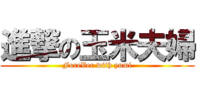 進撃の玉米夫婦 (ForeVer with yumi)