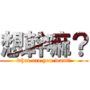 想幹嘛？ (what are you want?)