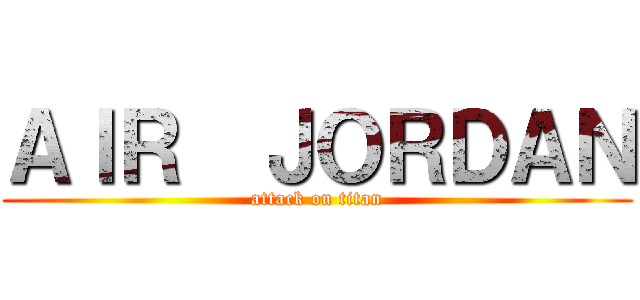 ＡＩＲ  ＪＯＲＤＡＮ (attack on titan)