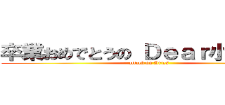 卒業おめでとうの Ｄｅａｒ小羽＾ｏ＾ (attack on Aries)