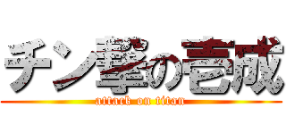 チン撃の壱成 (attack on titan)