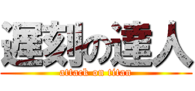 遅刻の達人 (attack on titan)