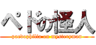 ペドの怪人 (paedophilia on mysteryman)