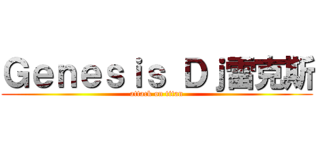 Ｇｅｎｅｓｉｓ Ｄｊ雷克斯 (attack on titan)
