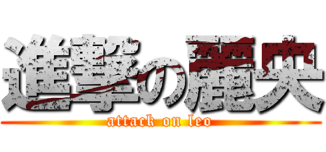 進撃の麗央 (attack on leo)