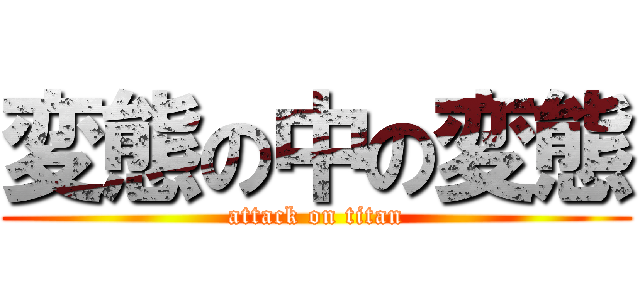 変態の中の変態 (attack on titan)