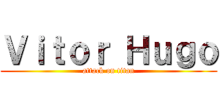 Ｖｉｔｏｒ Ｈｕｇｏ (attack on titan)
