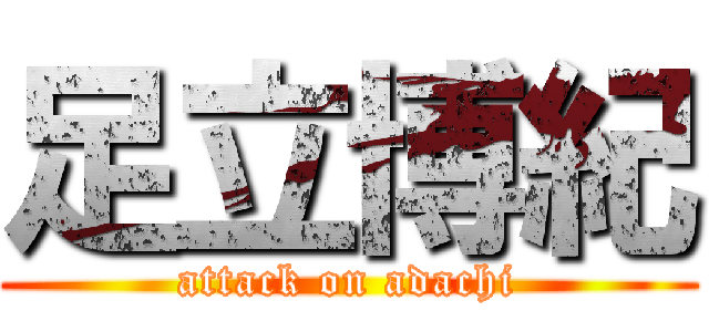 足立博紀 (attack on adachi)