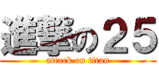 進撃の２５ (attack on titan)