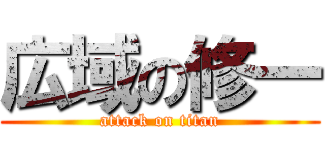 広域の修一 (attack on titan)