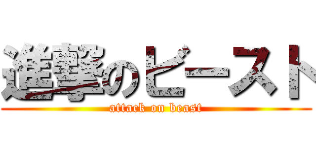 進撃のビースト (attack on beast)