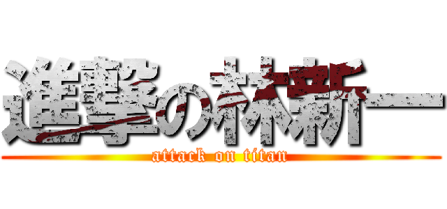 進撃の林新一 (attack on titan)