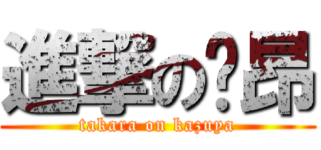 進撃の吱昂 (takara on kazuya)