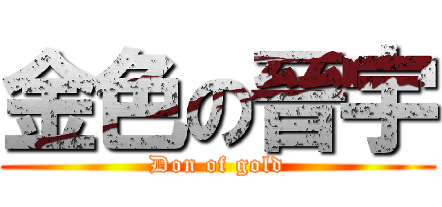 金色の晉宇 (Don of gold)