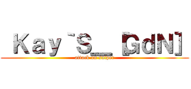  Ｋａｙ｀Ｓ＿［ＧｄＮ］ (attack on sniper)