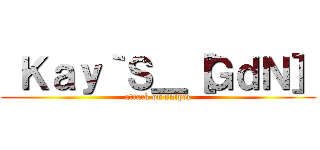  Ｋａｙ｀Ｓ＿［ＧｄＮ］ (attack on sniper)
