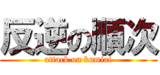 反逆の順次 (attack on kumiai)