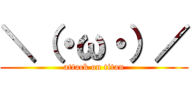 ＼（・ω・）／ (attack on titan)