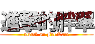 進撃的胖翠 (attack on Fat Tsui)