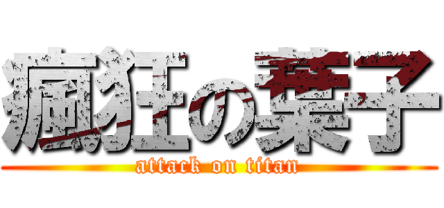 瘋狂の葉子 (attack on titan)