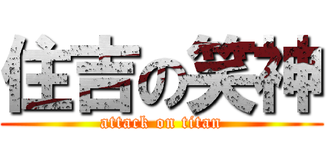 住吉の笑神 (attack on titan)