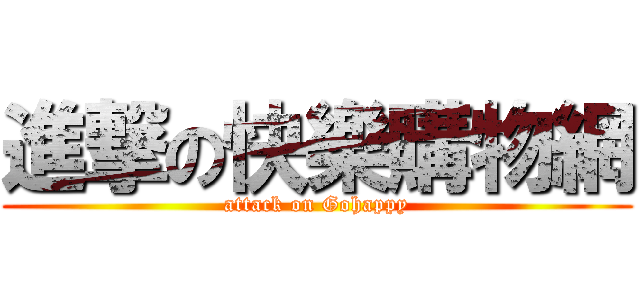 進撃の快樂購物網 (attack on Gohappy)