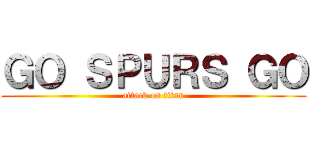 ＧＯ ＳＰＵＲＳ ＧＯ (attack on titan)