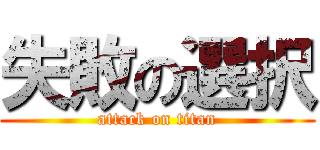 失敗の選択 (attack on titan)
