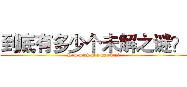 到底有多少个未解之谜？ (How much of a mystery?)