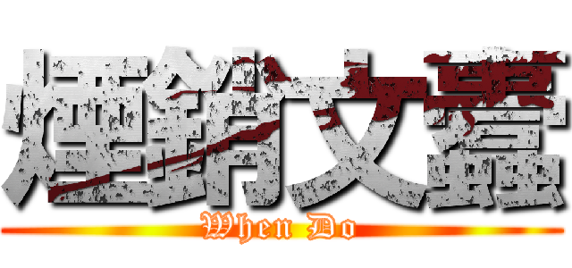 煙銷文蠹 (When Do)