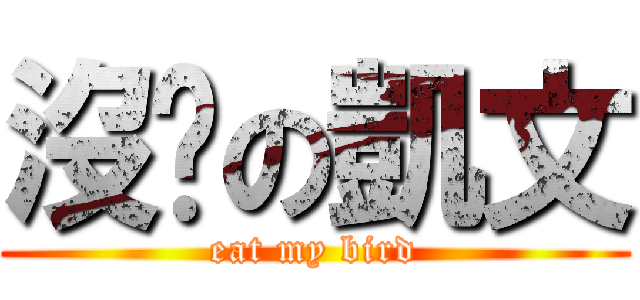 沒屌の凱文 (eat my bird)