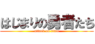 はじまりの勇者たち (attack on titan)