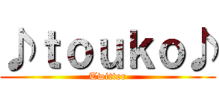 ♪ｔｏｕｋｏ♪ (Twitter)