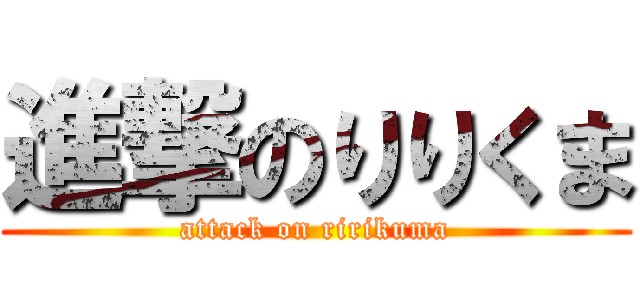 進撃のりりくま (attack on ririkuma)