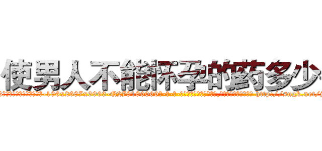 使男人不能怀孕的药多少钱 (使男人不能怀孕的药多少钱【电-186x2687x6963-Q278180069元-吉-药-业】我们做的是长期生意,靠的是老客户长期支持 http://sngk.net/jK2YHd
)