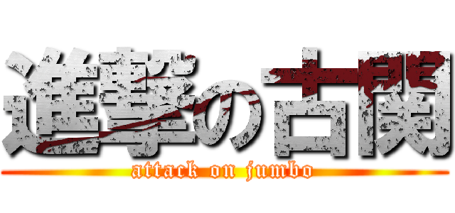 進撃の古関 (attack on jumbo)