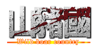 山豬國 (Wild boar country)