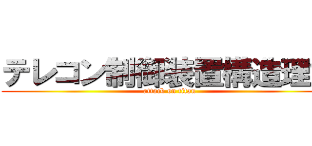 テレコン制御装置構造理解 (attack on titan)