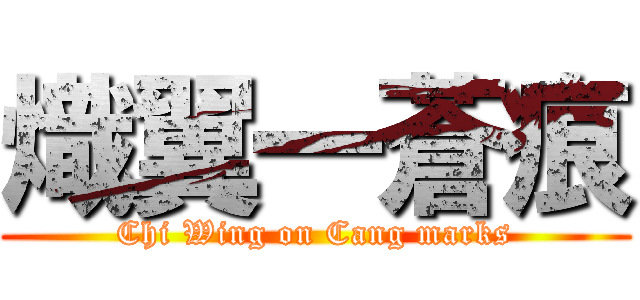 熾翼一蒼痕 (Chi Wing on Cang marks)
