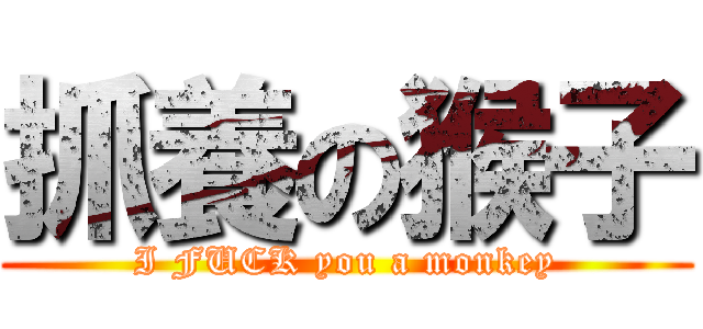 抓養の猴子 (I FUCK you a monkey)