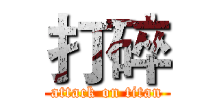 打碎 (attack on titan)