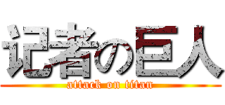 记者の巨人 (attack on titan)