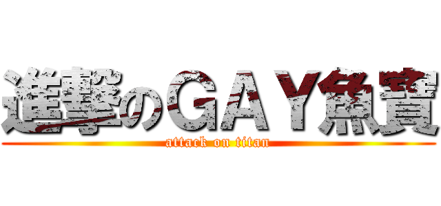 進撃のＧＡＹ魚寶 (attack on titan)