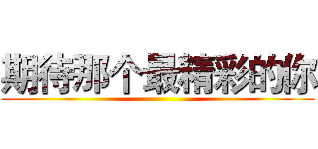 期待那个最精彩的你 ()