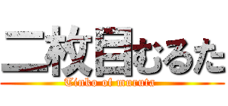 二枚目むるた (Tinko of muruta )