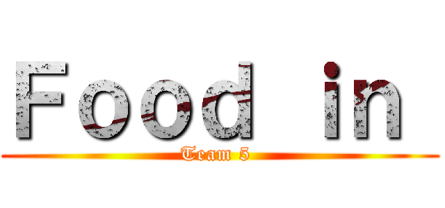 Ｆｏｏｄ ｉｎ  (Team 5 )