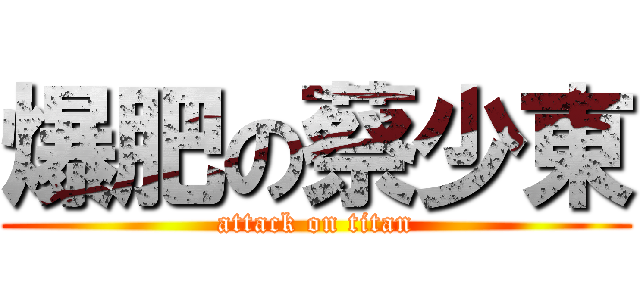 爆肥の蔡少東 (attack on titan)