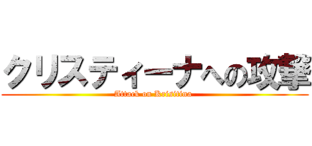 クリスティーナへの攻撃 (Attack on Krisitina )