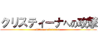 クリスティーナへの攻撃 (Attack on Krisitina )