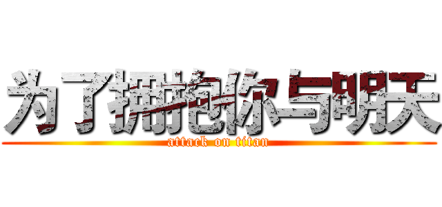 为了拥抱你与明天 (attack on titan)
